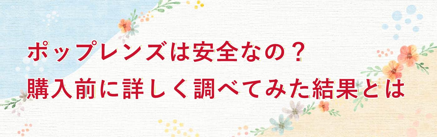 ポップレンズは安全なの?購入前に詳しく調べてみた結果とは